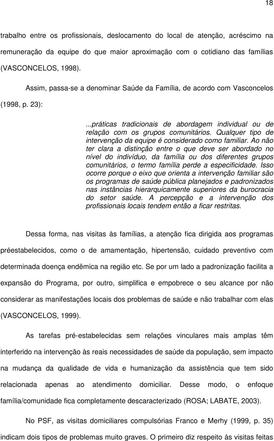 Qualquer tipo de intervenção da equipe é considerado como familiar.