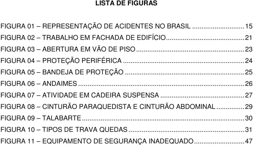 .. 25 FIGURA 06 ANDAIMES... 26 FIGURA 07 ATIVIDADE EM CADEIRA SUSPENSA.