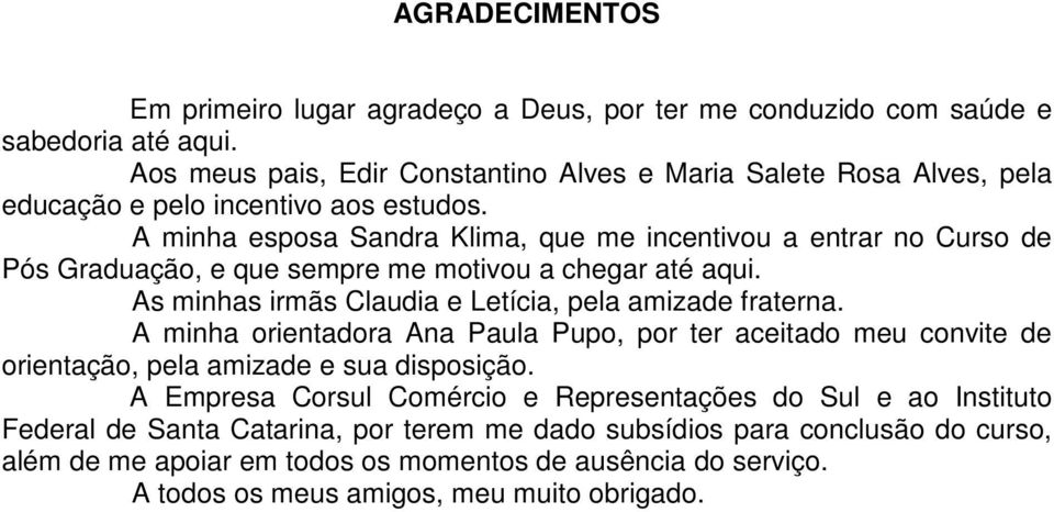 A minha esposa Sandra Klima, que me incentivou a entrar no Curso de Pós Graduação, e que sempre me motivou a chegar até aqui. As minhas irmãs Claudia e Letícia, pela amizade fraterna.