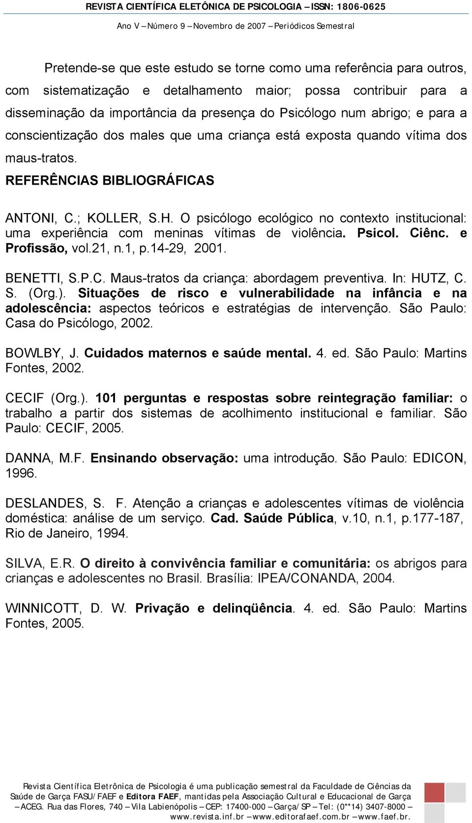 O psicólogo ecológico no contexto institucional: uma experiência com meninas vítimas de violência. Psicol. Ciênc. e Profissão, vol.21, n.1, p.14-29, 2001. BENETTI, S.P.C. Maus-tratos da criança: abordagem preventiva.