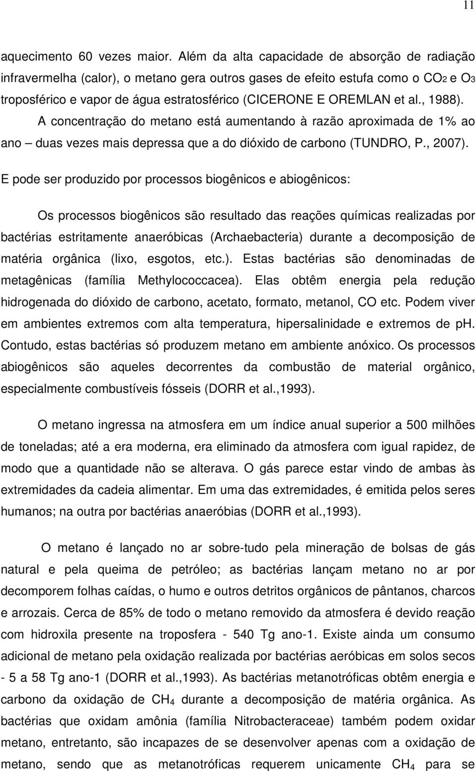 al., 1988). A concentração do metano está aumentando à razão aproximada de 1% ao ano duas vezes mais depressa que a do dióxido de carbono (TUNDRO, P., 2007).