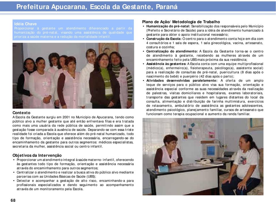 Contexto A Escola da Gestante surgiu em 2001 no Município de Apucarana, tendo como público alvo a mulher gestante que até então enfrentava filas e era tratada como mais uma usuária da rede pública de