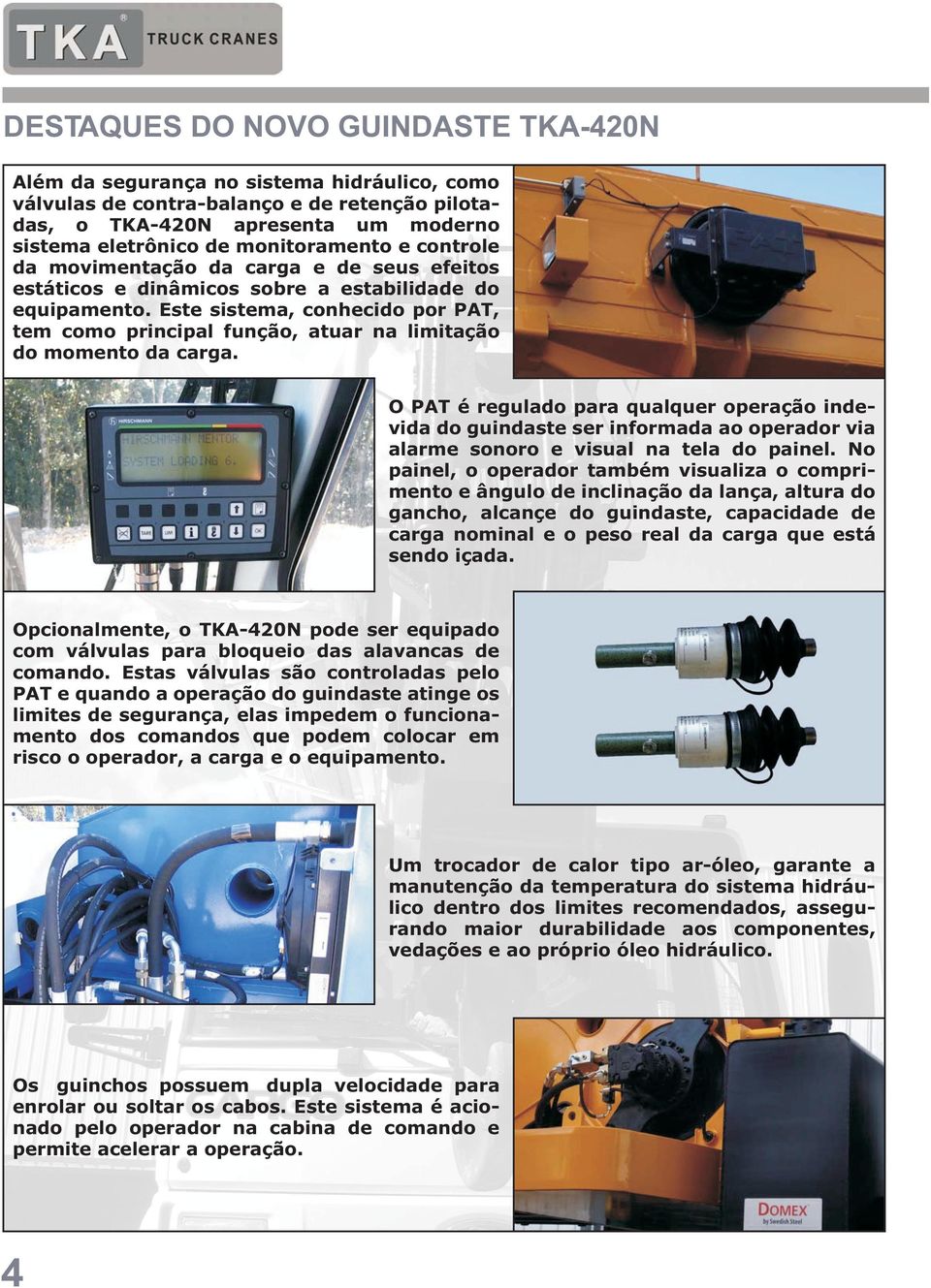 Este sistema, conhecido por PAT, tem como principal função, atuar na limitação do momento da carga.