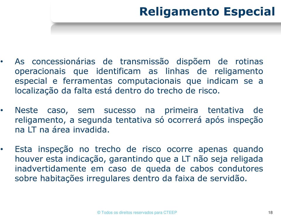 Neste caso, sem sucesso na primeira tentativa de religamento, a segunda tentativa só ocorrerá após inspeção na LT na área invadida.