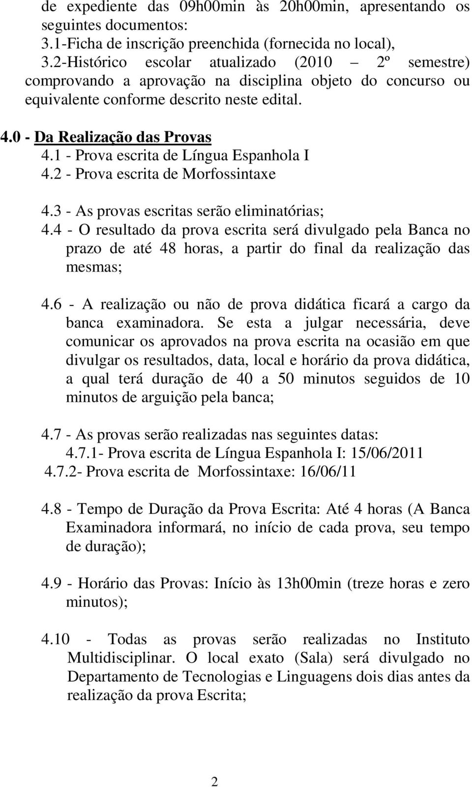 1 - Prova escrita de Língua Espanhola I 4.2 - Prova escrita de Morfossintaxe 4.3 - As provas escritas serão eliminatórias; 4.