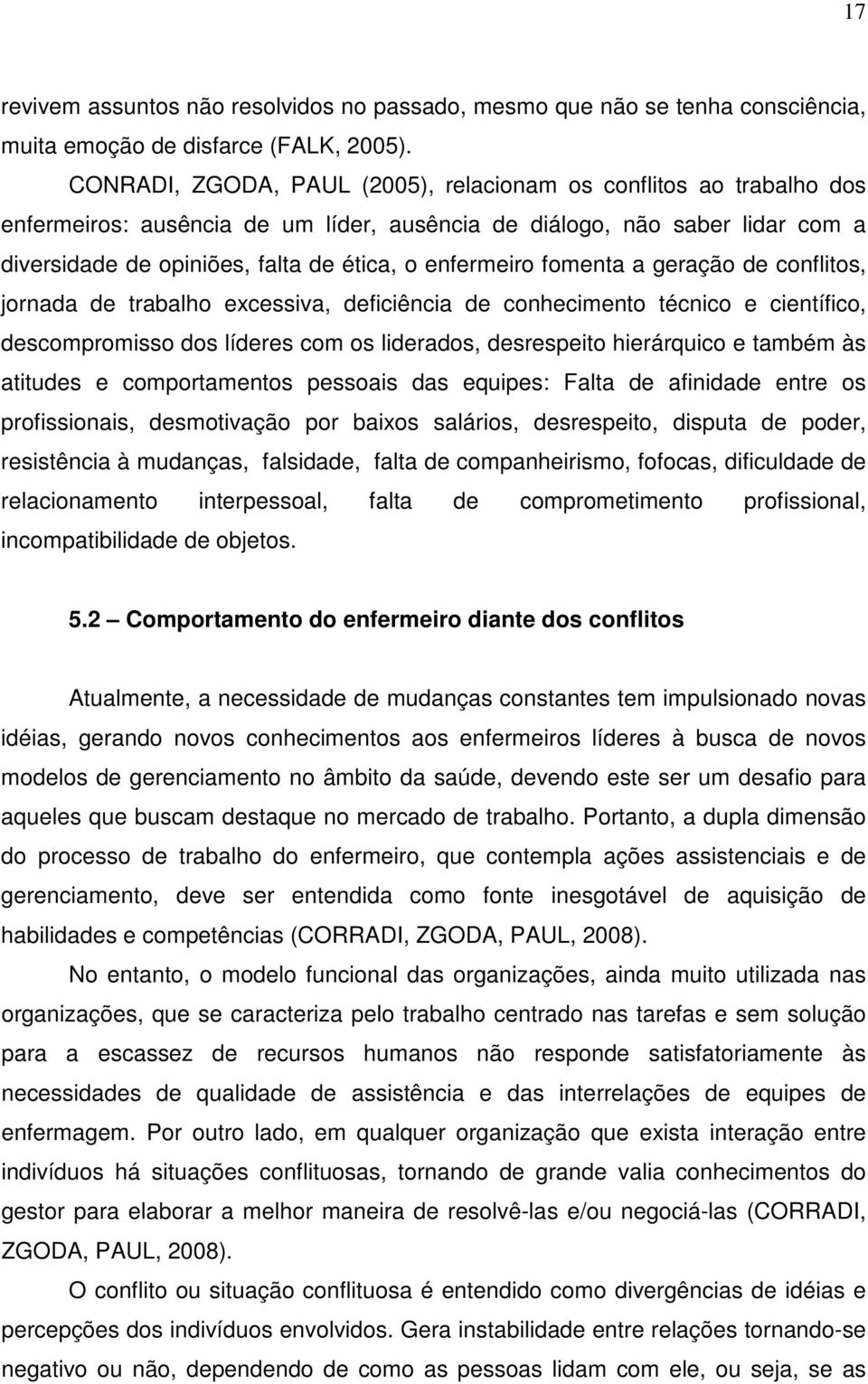 enfermeiro fomenta a geração de conflitos, jornada de trabalho excessiva, deficiência de conhecimento técnico e científico, descompromisso dos líderes com os liderados, desrespeito hierárquico e