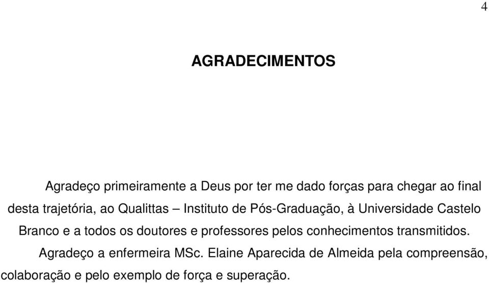 todos os doutores e professores pelos conhecimentos transmitidos. Agradeço a enfermeira MSc.