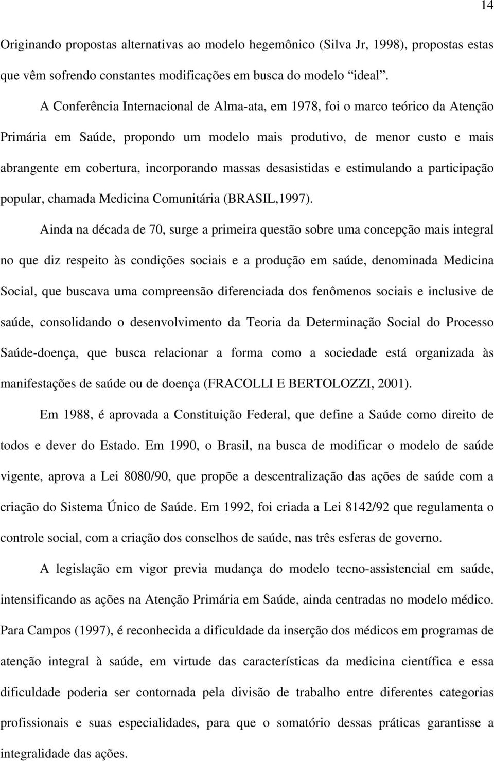 massas desasistidas e estimulando a participação popular, chamada Medicina Comunitária (BRASIL,1997).