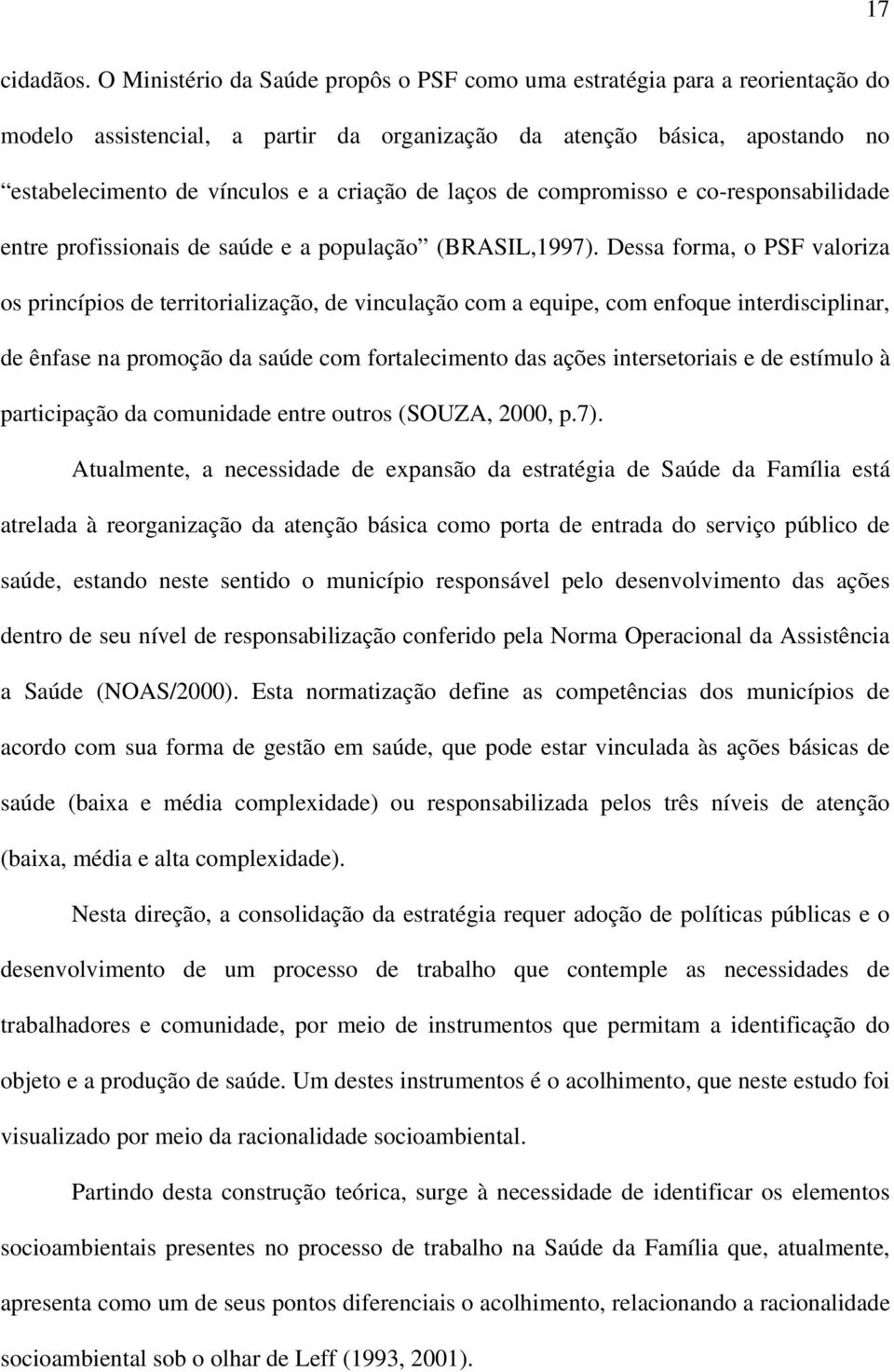 laços de compromisso e co-responsabilidade entre profissionais de saúde e a população (BRASIL,1997).