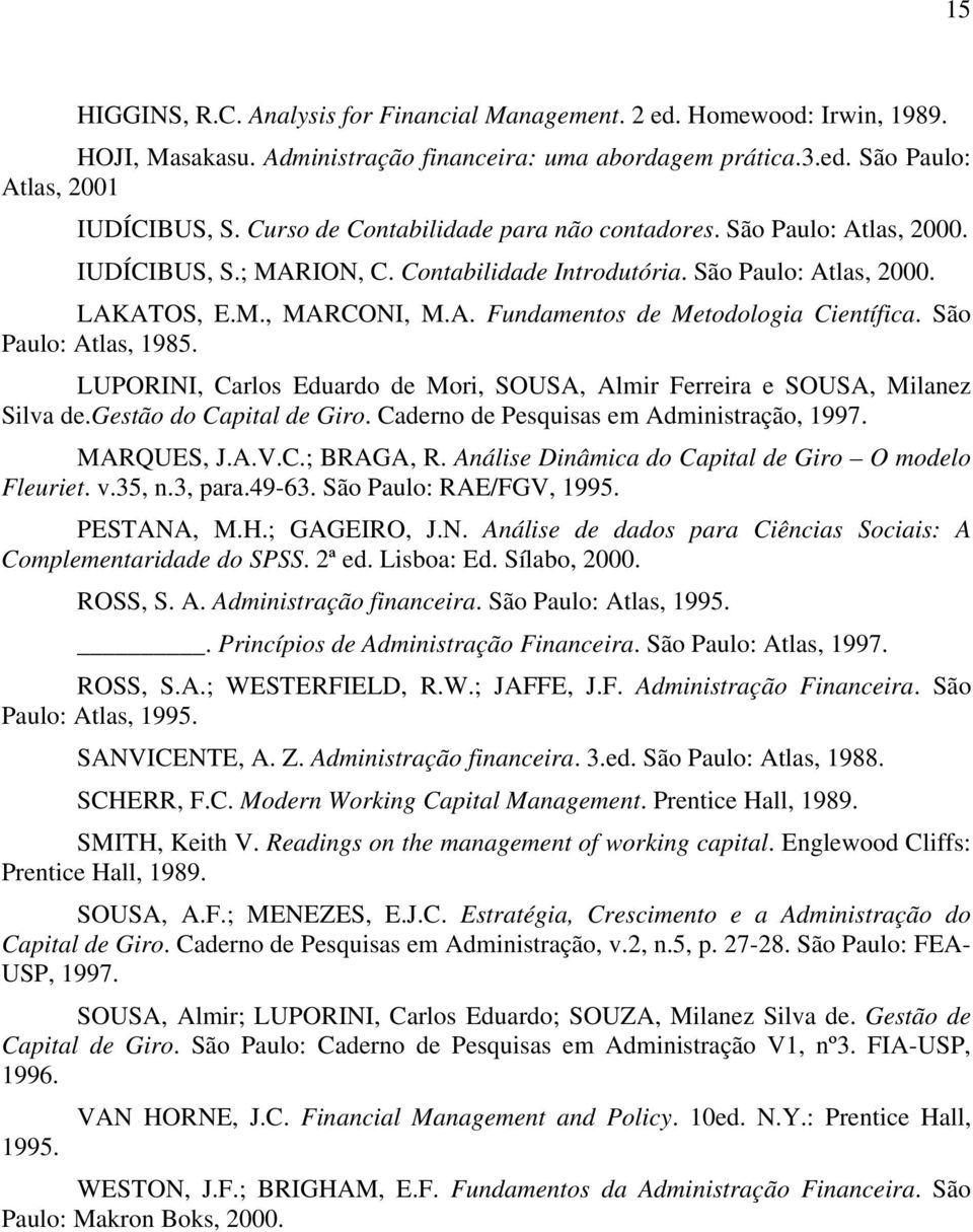 São Paulo: Atlas, 1985. LUPORINI, Carlos Eduardo de Mori, SOUSA, Almir Ferreira e SOUSA, Milanez Silva de.gestão do Capital de Giro. Caderno de Pesquisas em Administração, 1997. MARQUES, J.A.V.C.; BRAGA, R.