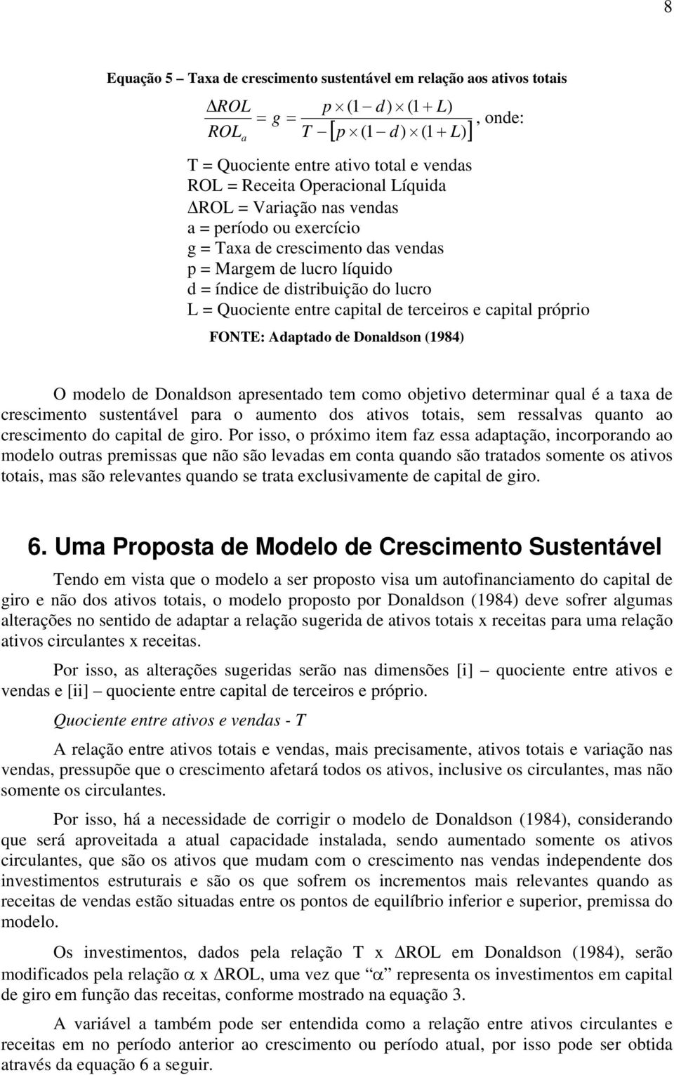 de terceiros e capital próprio FONTE: Adaptado de Donaldson (1984) O modelo de Donaldson apresentado tem como objetivo determinar qual é a taxa de crescimento sustentável para o aumento dos ativos