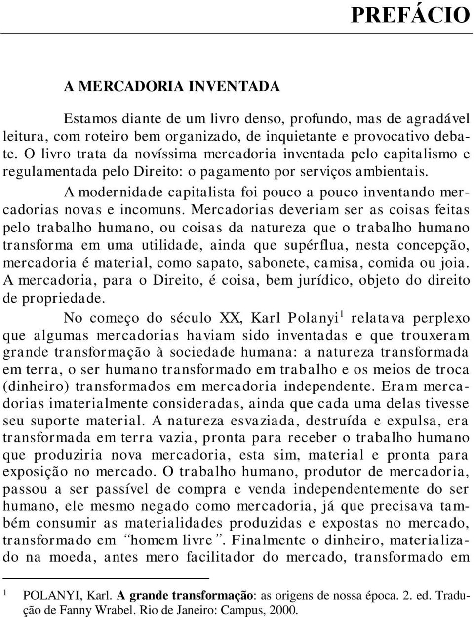 A modernidade capitalista foi pouco a pouco inventando mercadorias novas e incomuns.