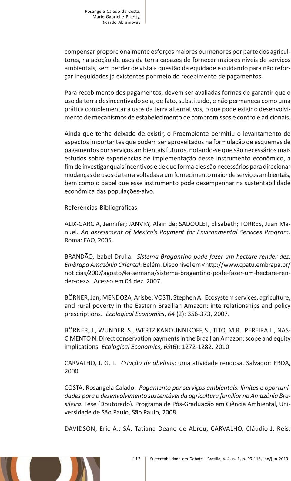 Para recebimento dos pagamentos, devem ser avaliadas formas de garantir que o uso da terra desincentivado seja, de fato, substituído, e não permaneça como uma prática complementar a usos da terra