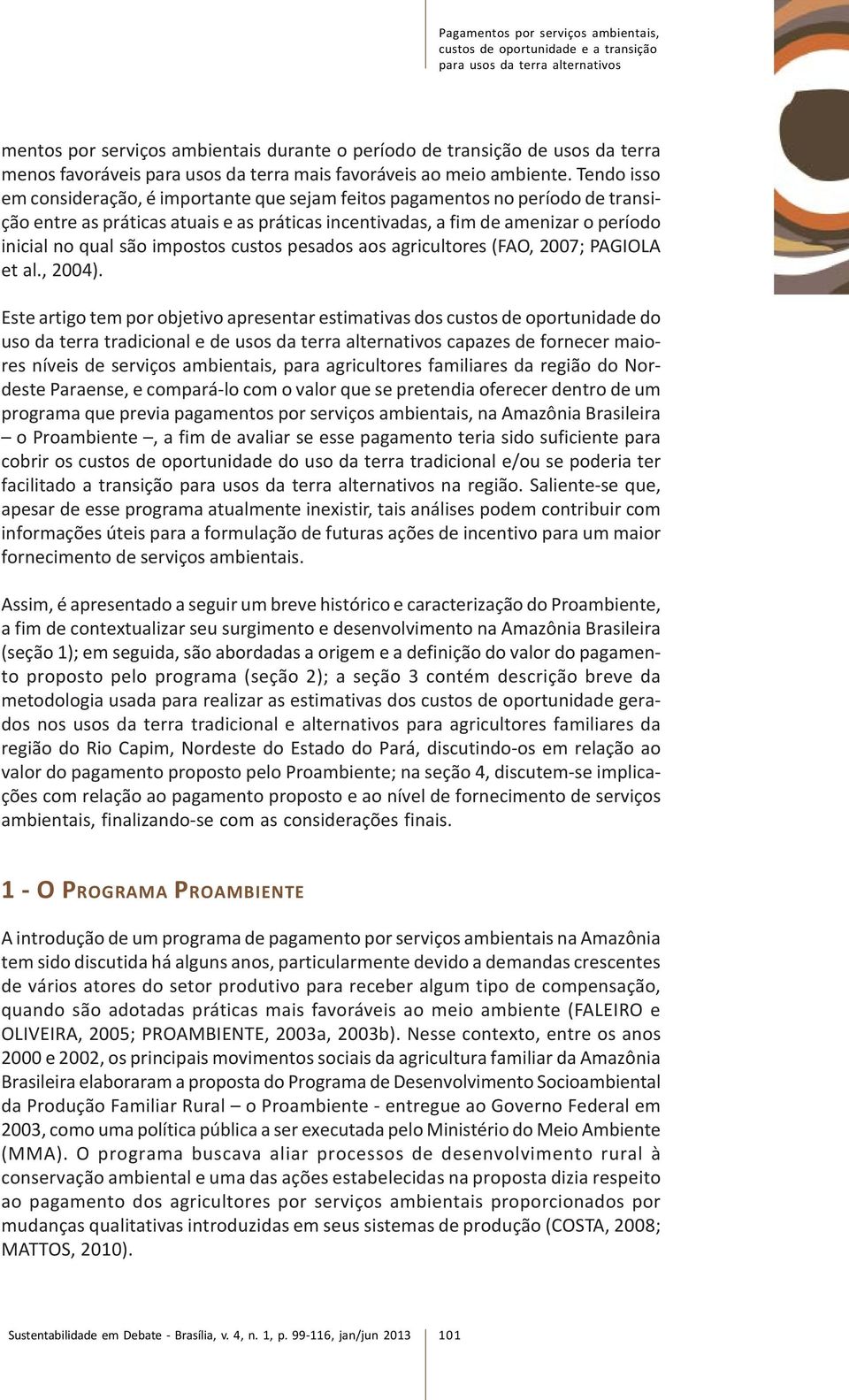 Tendo isso em consideração, é importante que sejam feitos pagamentos no período de transição entre as práticas atuais e as práticas incentivadas, a fim de amenizar o período inicial no qual são