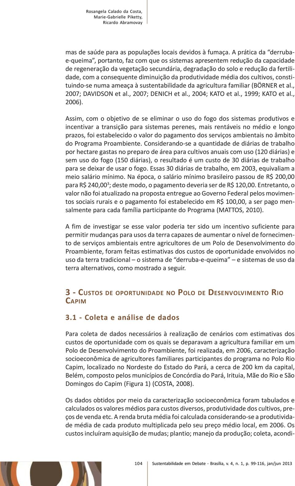 diminuição da produtividade média dos cultivos, constituindo-se numa ameaça à sustentabilidade da agricultura familiar (BÖRNER et al., 2007; DAVIDSON et al., 2007; DENICH et al., 2004; KATO et al.