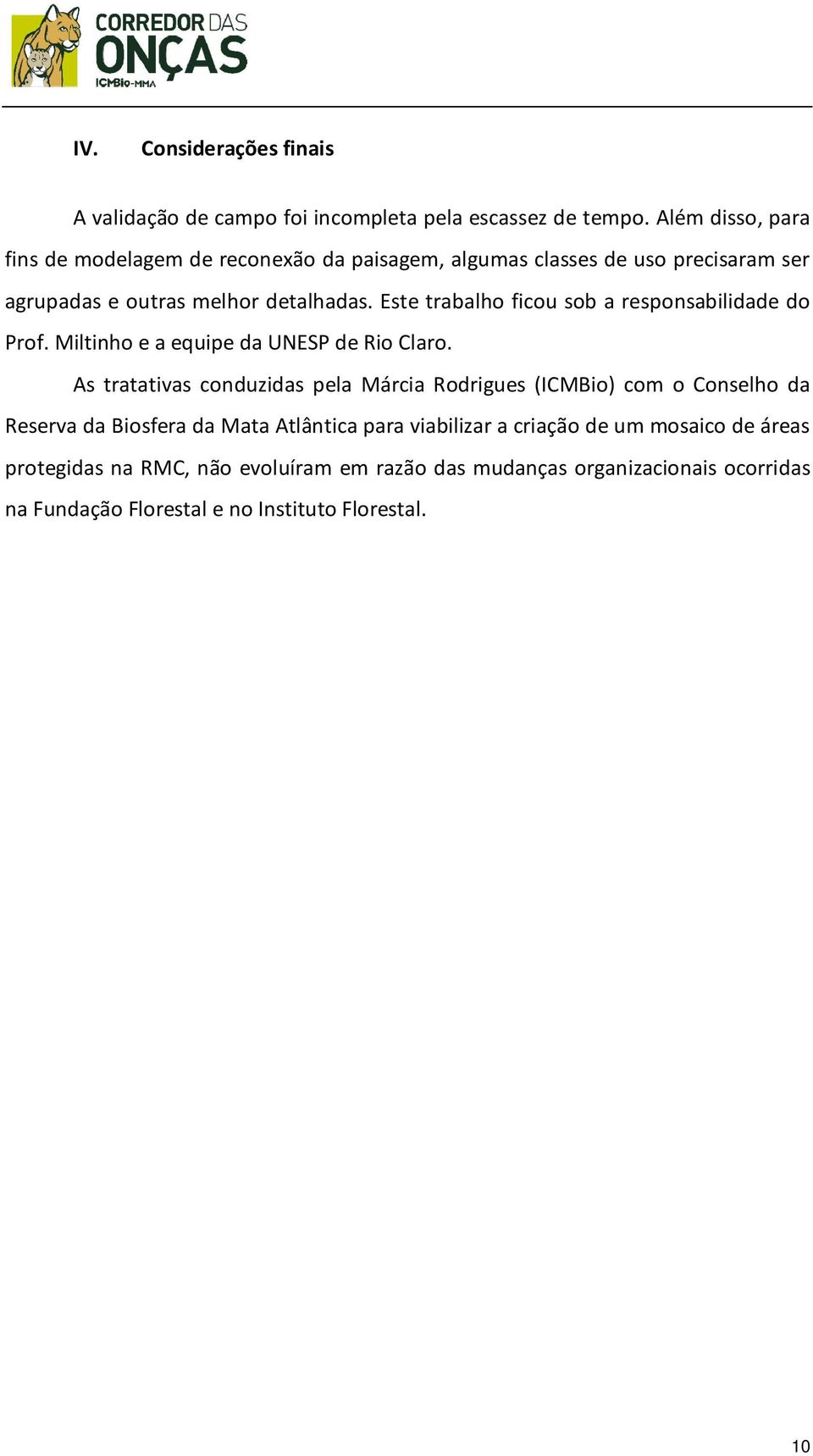 Este trabalho ficou sob a responsabilidade do Prof. Miltinho e a equipe da UNESP de Rio Claro.