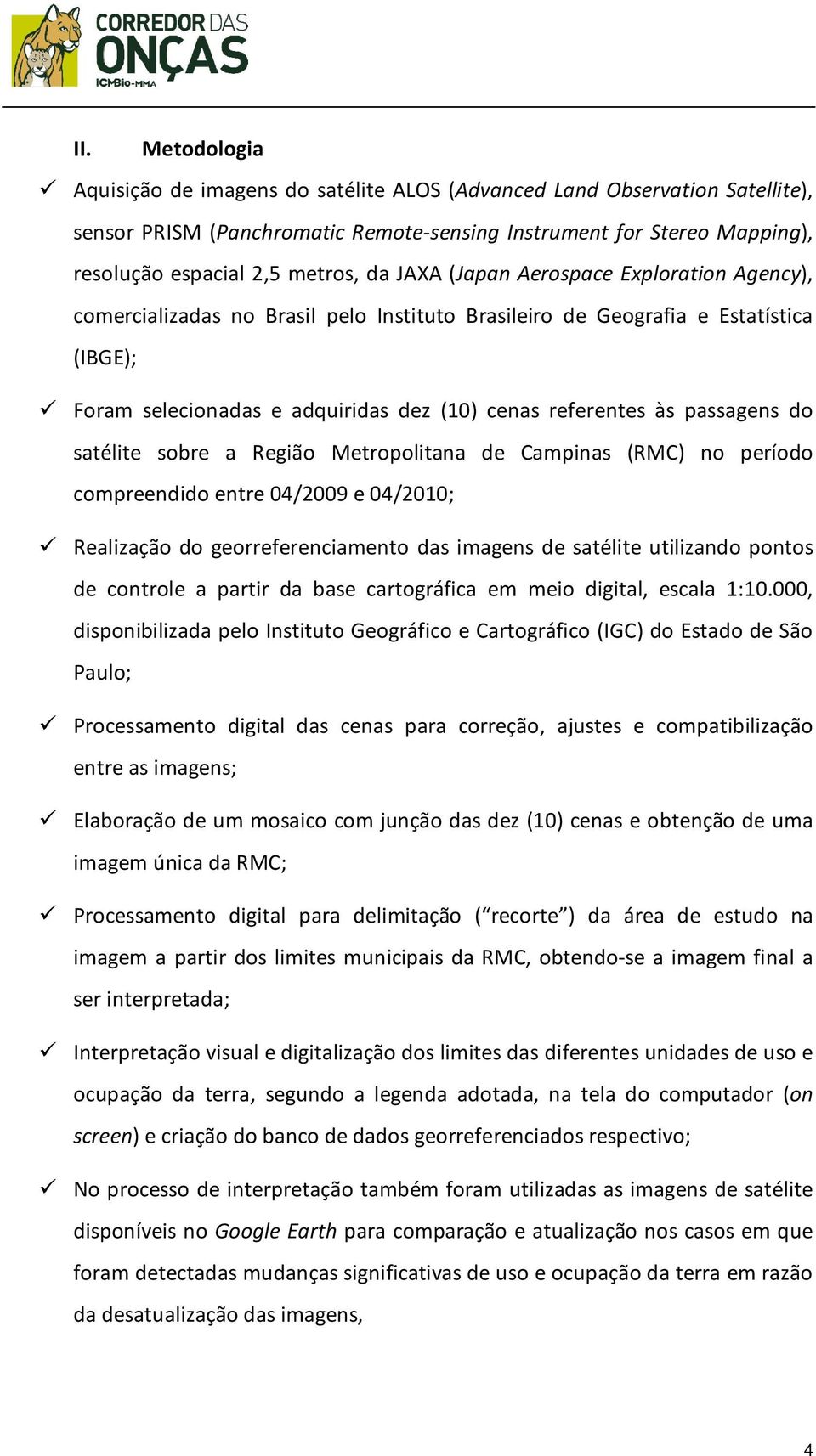 passagens do satélite sobre a Região Metropolitana de Campinas (RMC) no período compreendido entre 04/2009 e 04/2010; Realização do georreferenciamento das imagens de satélite utilizando pontos de