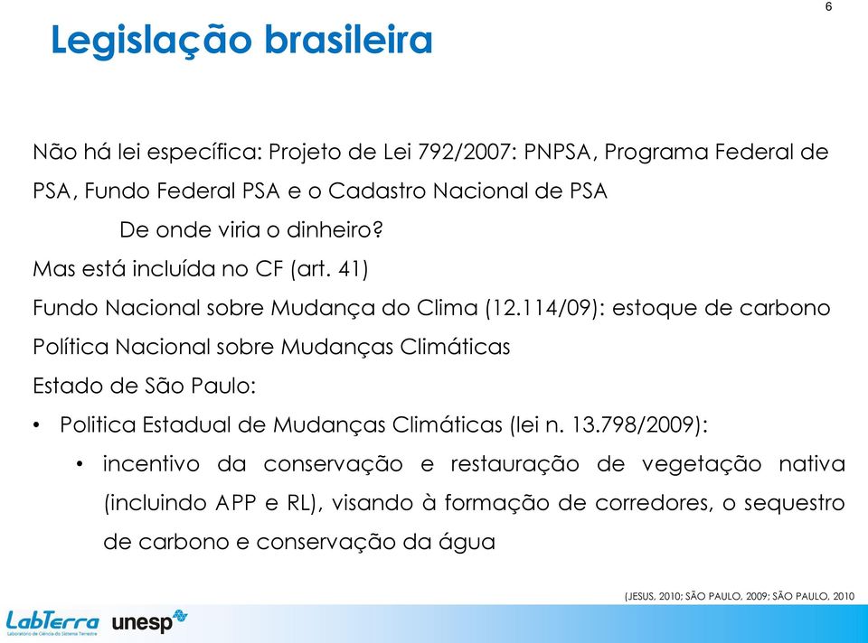 114/09): estoque de carbono Política Nacional sobre Mudanças Climáticas Estado de São Paulo: Politica Estadual de Mudanças Climáticas (lei n. 13.