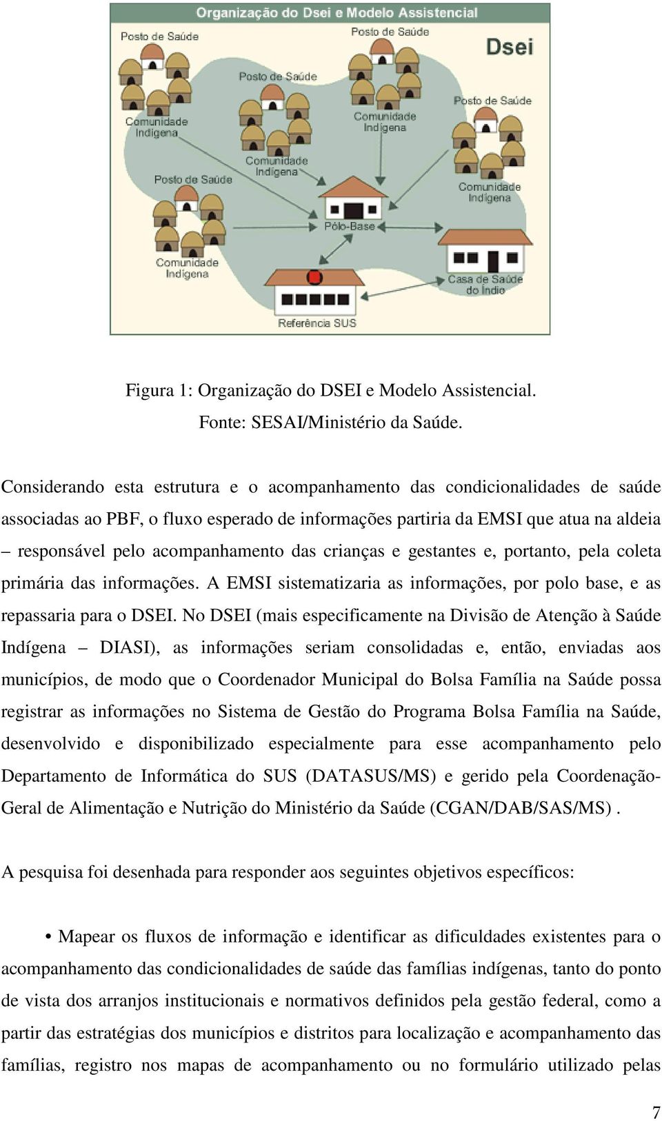 das crianças e gestantes e, portanto, pela coleta primária das informações. A EMSI sistematizaria as informações, por polo base, e as repassaria para o DSEI.