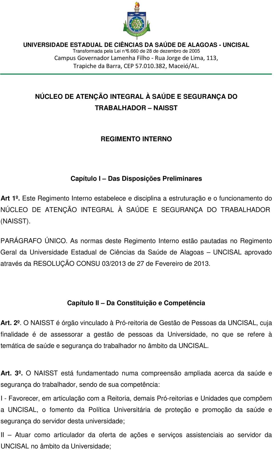 As normas deste Regimento Interno estão pautadas no Regimento Geral da Universidade Estadual de Ciências da Saúde de Alagoas UNCISAL aprovado através da RESOLUÇÃO CONSU 03/2013 de 27 de Fevereiro de