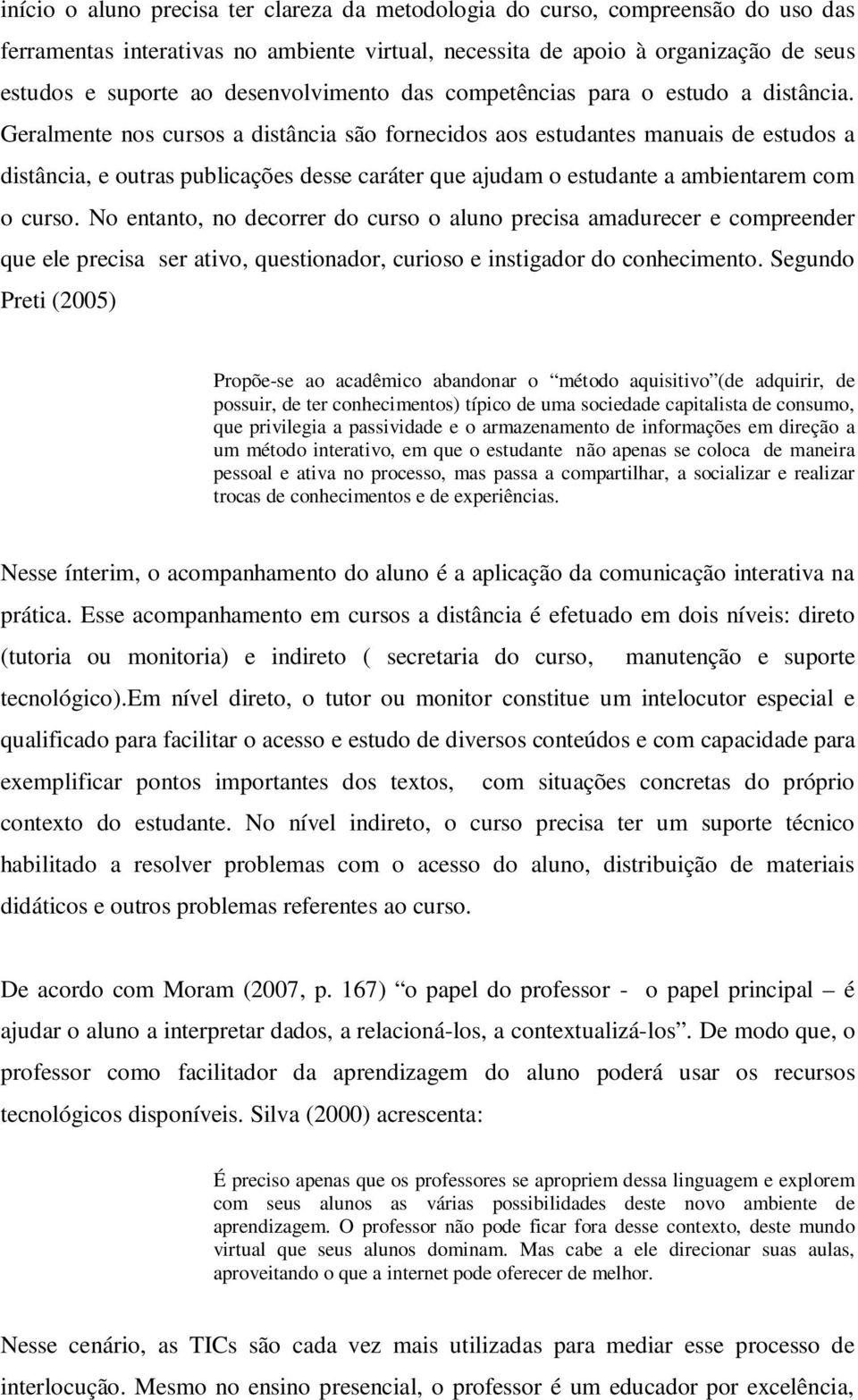 Geralmente nos cursos a distância são fornecidos aos estudantes manuais de estudos a distância, e outras publicações desse caráter que ajudam o estudante a ambientarem com o curso.