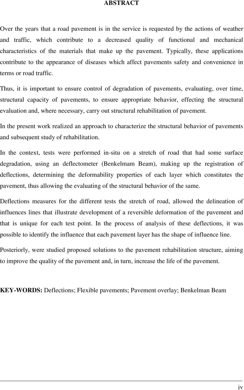 Thus, it is important to ensure control of degradation of pavements, evaluating, over time, structural capacity of pavements, to ensure appropriate behavior, effecting the structural evaluation and,