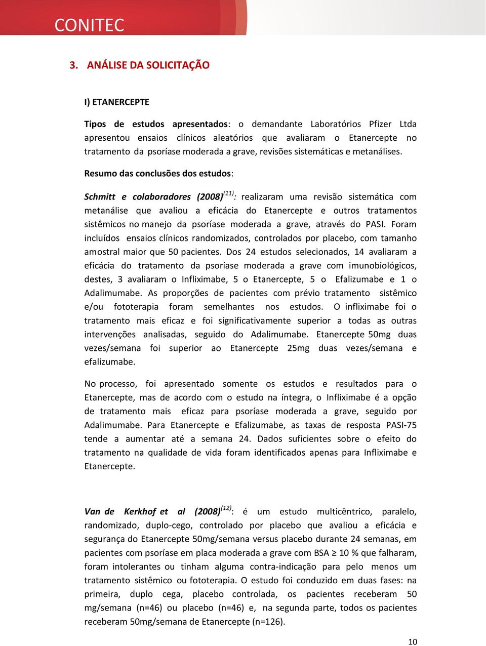 Resumo das conclusões dos estudos: Schmitt e colaboradores (2008) (11) : realizaram uma revisão sistemática com metanálise que avaliou a eficácia do Etanercepte e outros tratamentos sistêmicos no