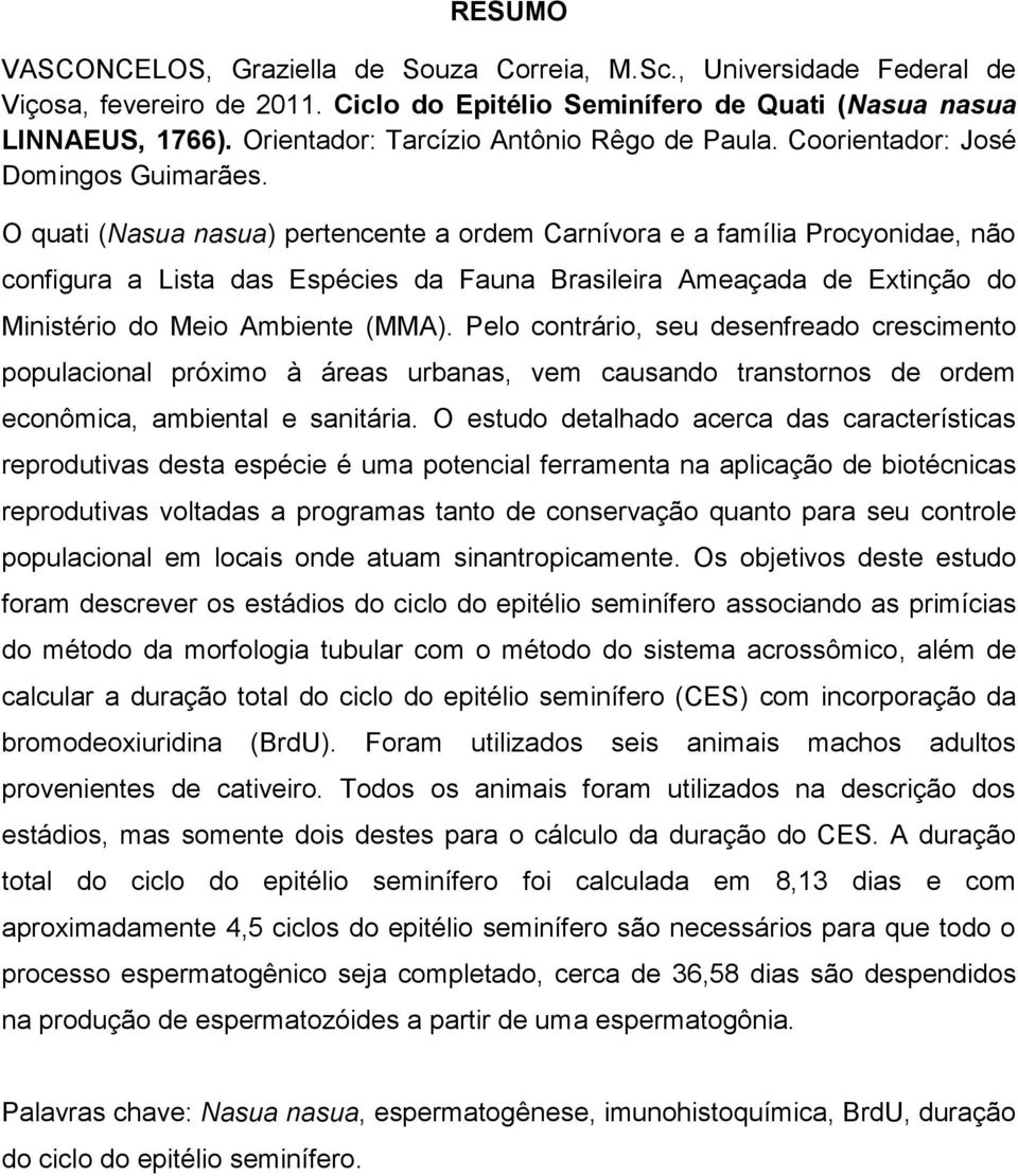 O quati (Nasua nasua) pertencente a ordem Carnívora e a família Procyonidae, não configura a Lista das Espécies da Fauna Brasileira Ameaçada de Extinção do Ministério do Meio Ambiente (MMA).