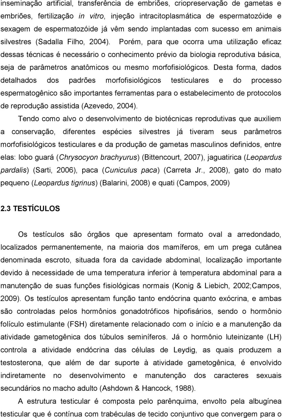 Porém, para que ocorra uma utilização eficaz dessas técnicas é necessário o conhecimento prévio da biologia reprodutiva básica, seja de parâmetros anatômicos ou mesmo morfofisiológicos.