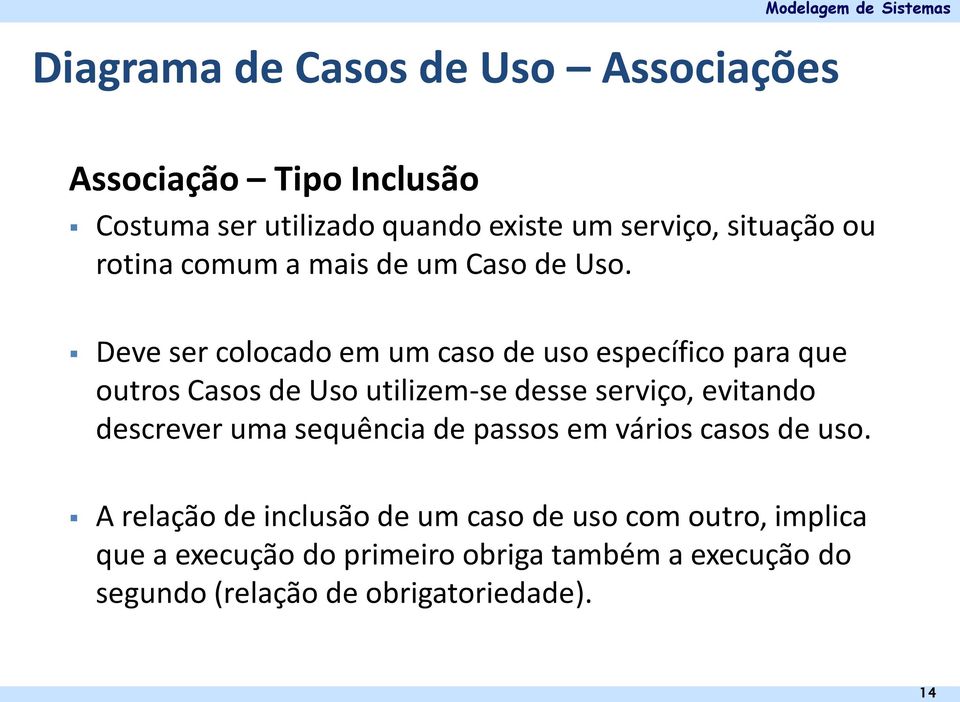 Deve ser colocado em um caso de uso específico para que outros Casos de Uso utilizem-se desse serviço, evitando descrever