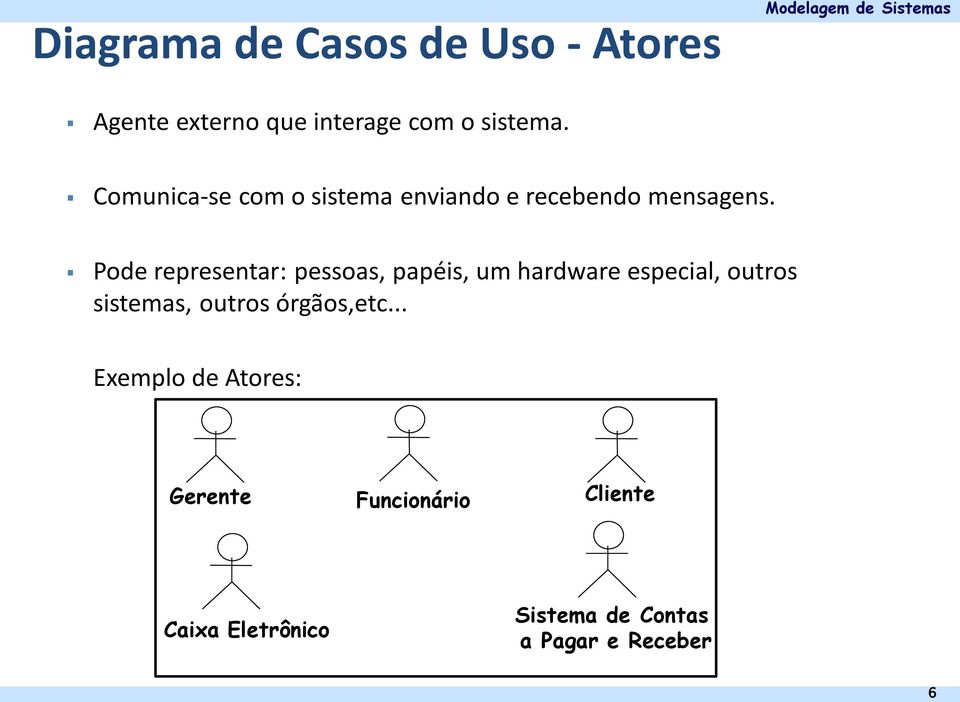 Pode representar: pessoas, papéis, um hardware especial, outros sistemas, outros