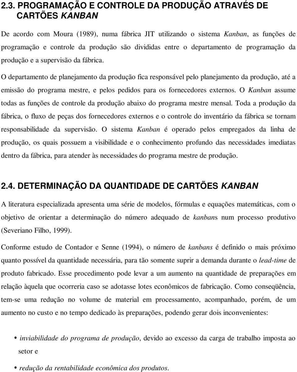 O departamento de planejamento da produção fica responsável pelo planejamento da produção, até a emissão do programa mestre, e pelos pedidos para os fornecedores externos.