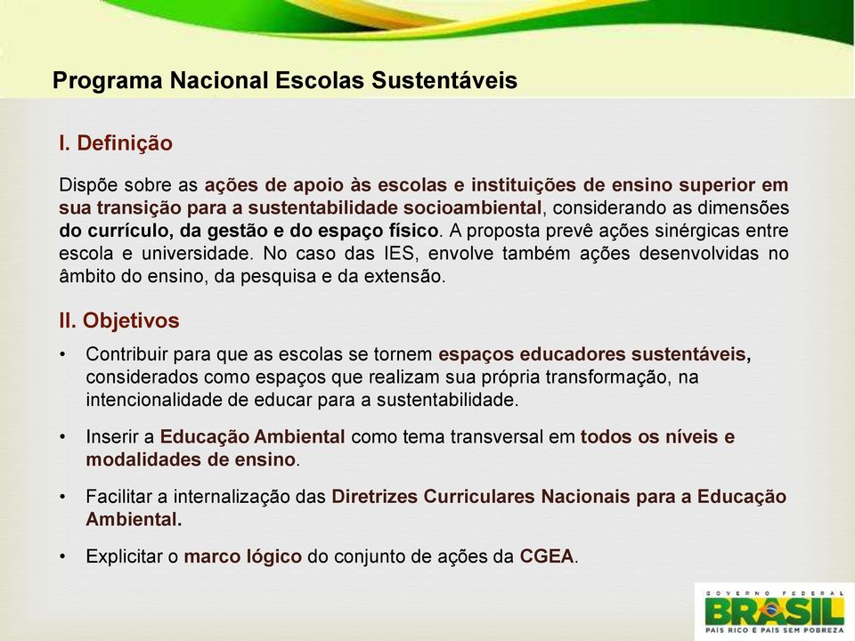 espaço físico. A proposta prevê ações sinérgicas entre escola e universidade. No caso das IES, envolve também ações desenvolvidas no âmbito do ensino, da pesquisa e da extensão. II.