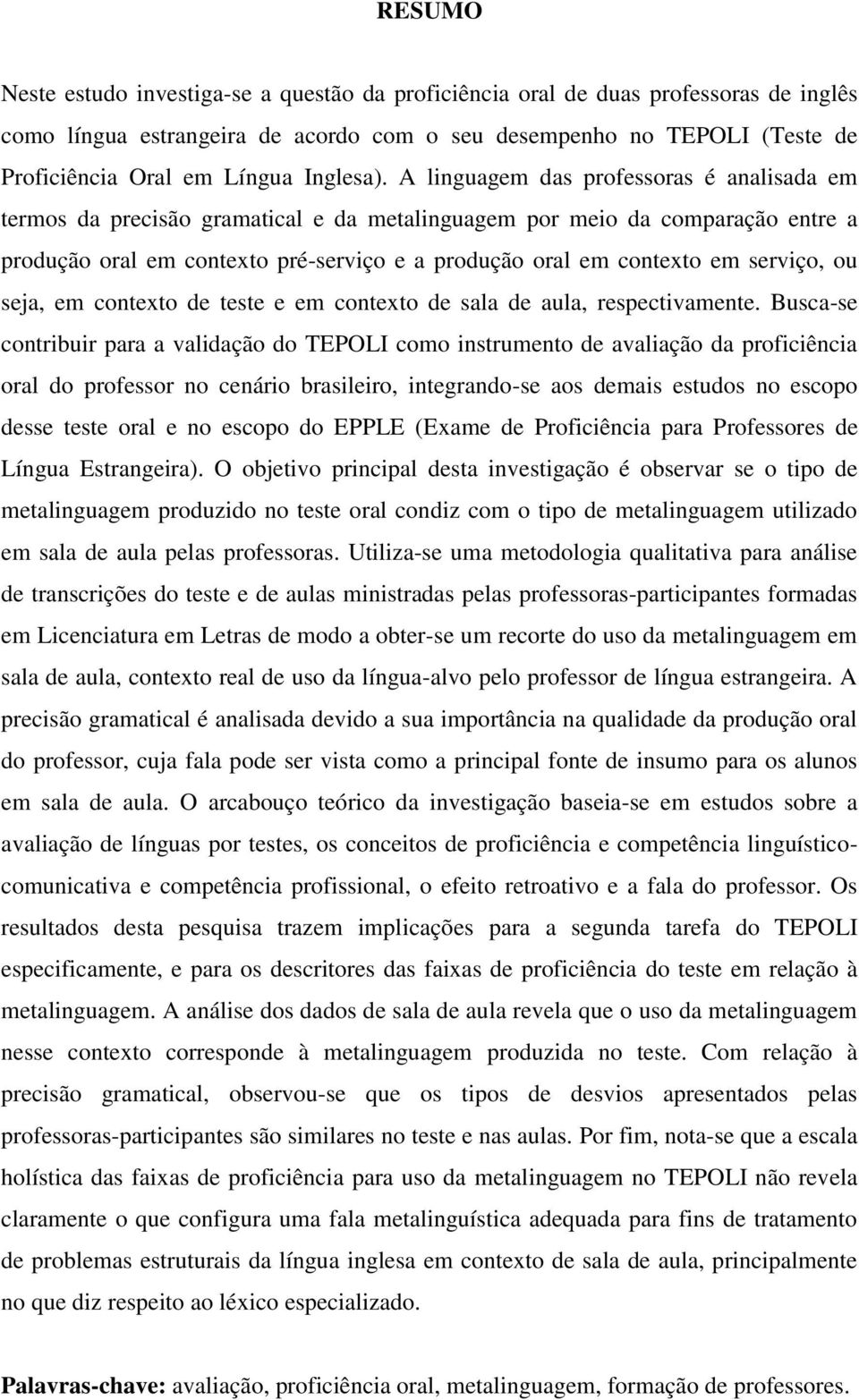 A linguagem das professoras é analisada em termos da precisão gramatical e da metalinguagem por meio da comparação entre a produção oral em contexto pré-serviço e a produção oral em contexto em