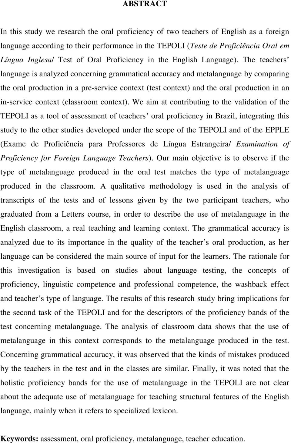 The teachers language is analyzed concerning grammatical accuracy and metalanguage by comparing the oral production in a pre-service context (test context) and the oral production in an in-service