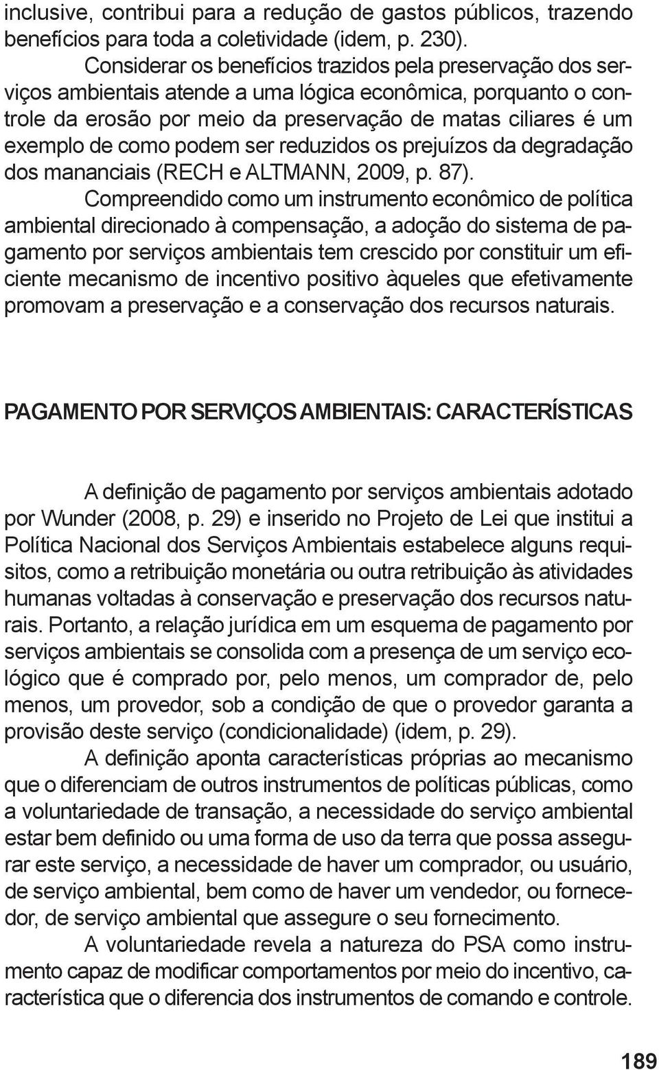 podem ser reduzidos os prejuízos da degradação dos mananciais (RECH e ALTMANN, 2009, p. 87).