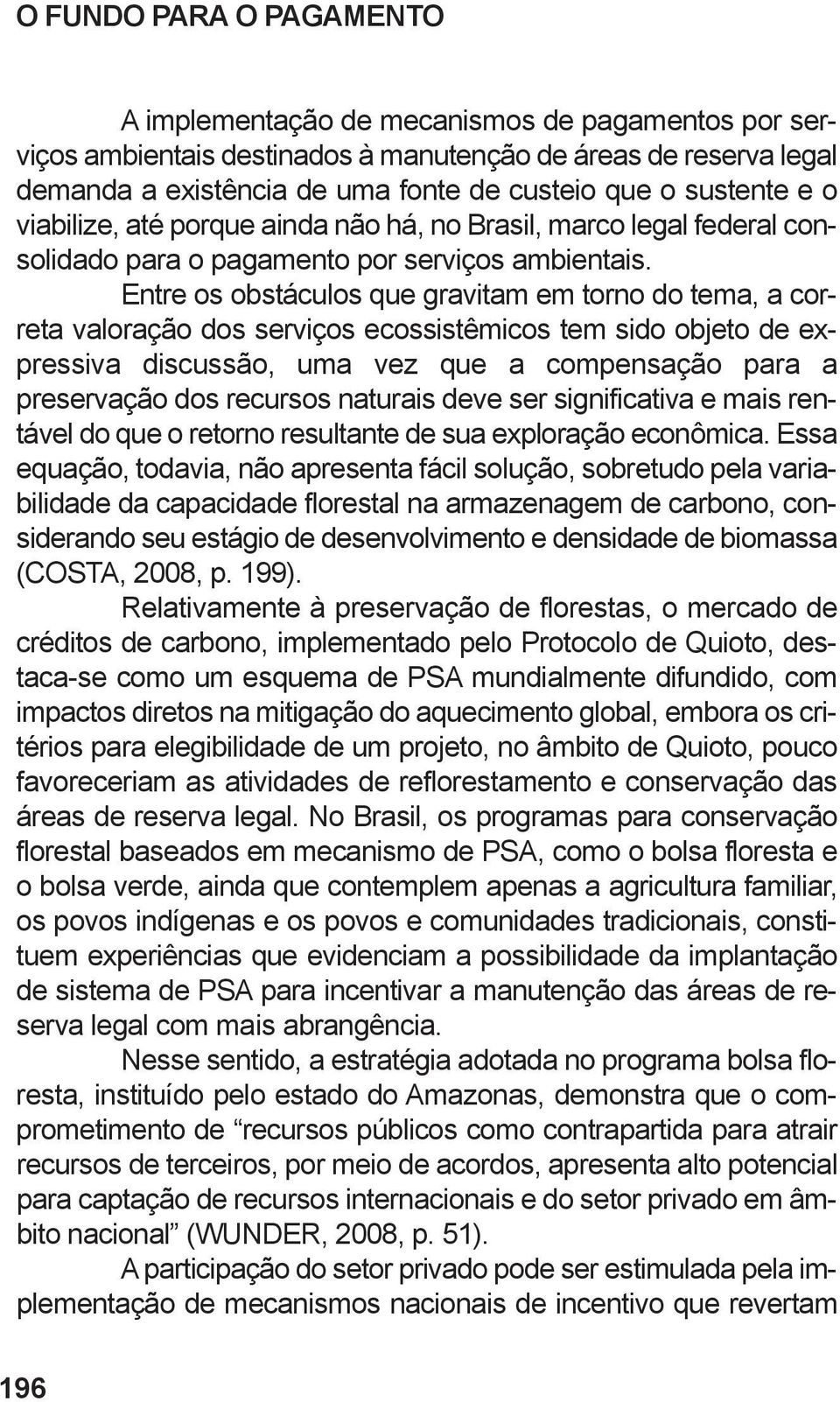 Entre os obstáculos que gravitam em torno do tema, a correta valoração dos serviços ecossistêmicos tem sido objeto de expressiva discussão, uma vez que a compensação para a preservação dos recursos