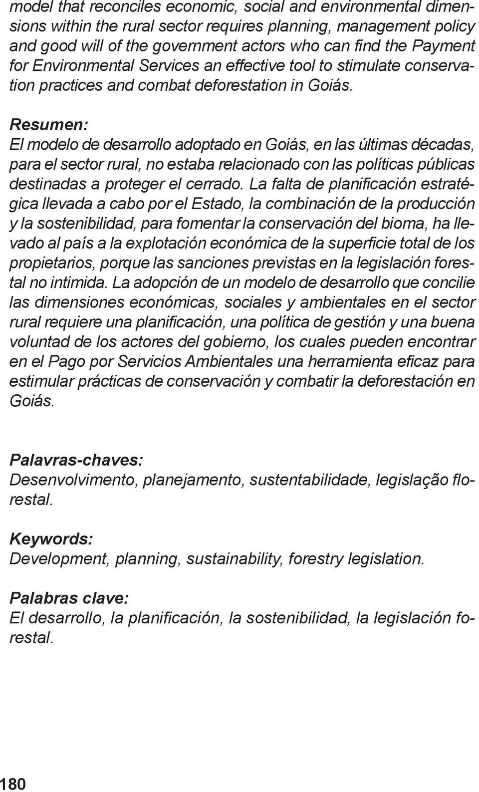 Resumen: El modelo de desarrollo adoptado en Goiás, en las últimas décadas, para el sector rural, no estaba relacionado con las políticas públicas destinadas a proteger el cerrado.