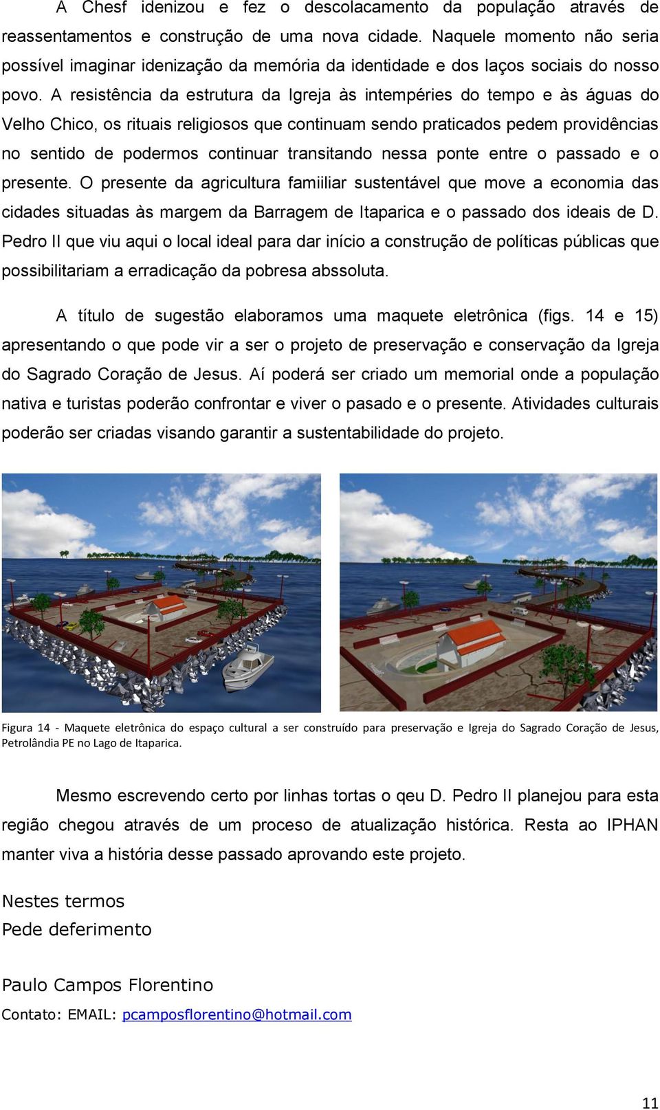 A resistência da estrutura da Igreja às intempéries do tempo e às águas do Velho Chico, os rituais religiosos que continuam sendo praticados pedem providências no sentido de podermos continuar