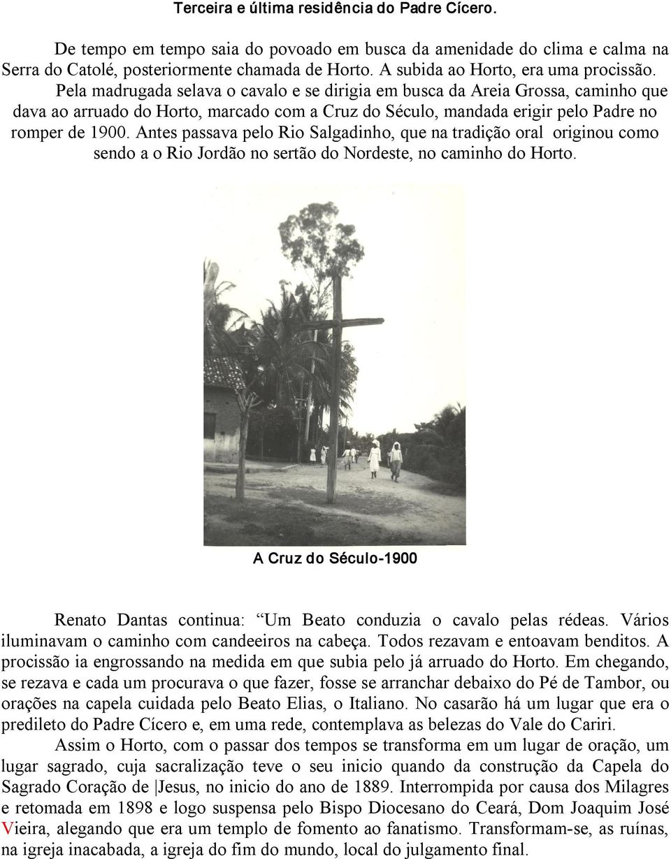 Pela madrugada selava o cavalo e se dirigia em busca da Areia Grossa, caminho que dava ao arruado do Horto, marcado com a Cruz do Século, mandada erigir pelo Padre no romper de 1900.