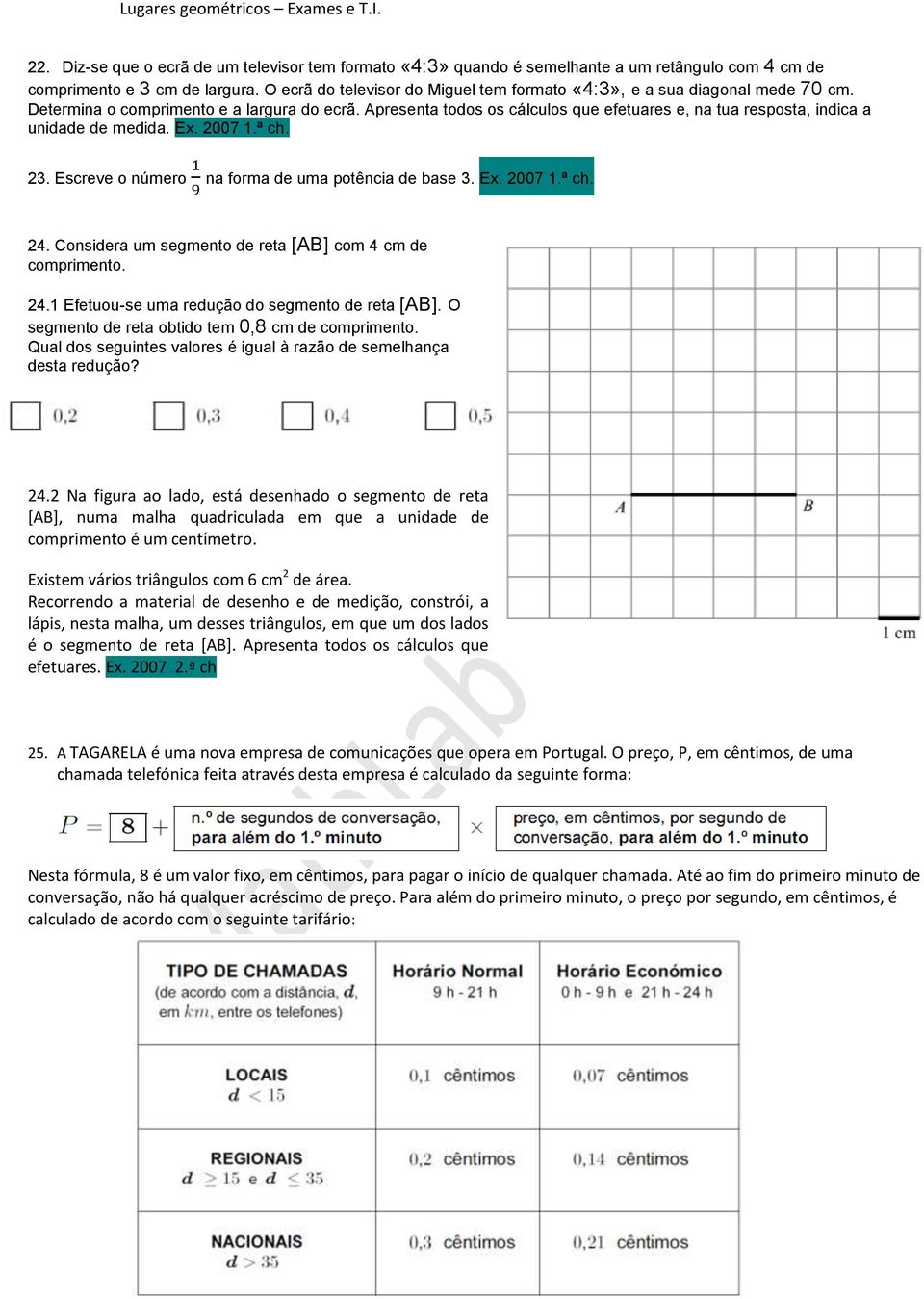 Apresenta todos os cálculos que efetuares e, na tua resposta, indica a unidade de medida. Ex. 2007 1.ª ch. 23. Escreve o número na forma de uma potência de base 3. Ex. 2007 1.ª ch. 24.