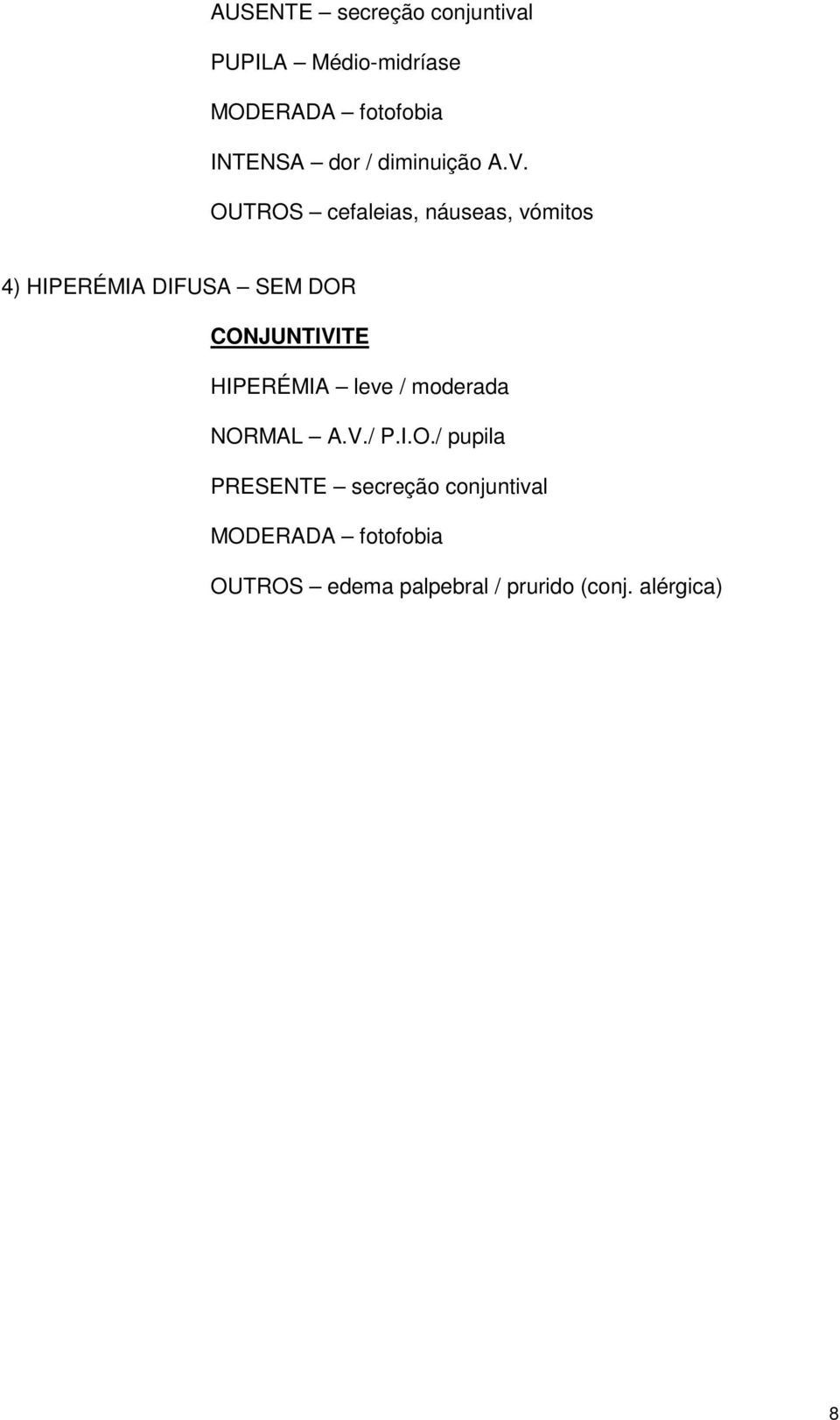 OUTROS cefaleias, náuseas, vómitos 4) HIPERÉMIA DIFUSA SEM DOR CONJUNTIVITE