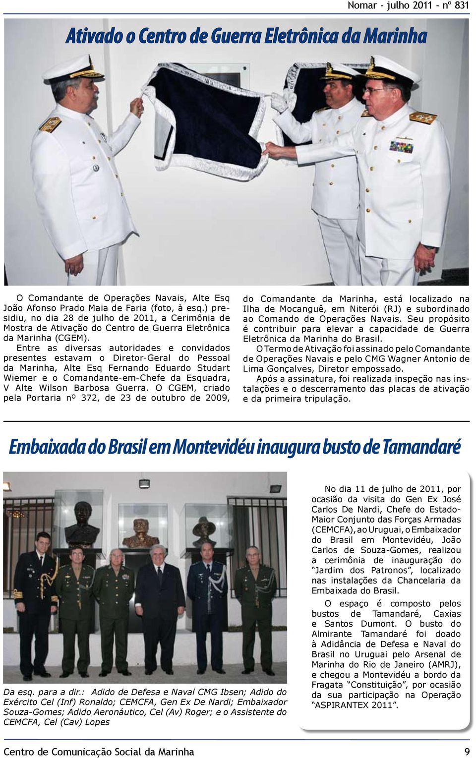 Entre as diversas autoridades e convidados presentes estavam o Diretor-Geral do Pessoal da Marinha, Alte Esq Fernando Eduardo Studart Wiemer e o Comandante-em-Chefe da Esquadra, V Alte Wilson Barbosa