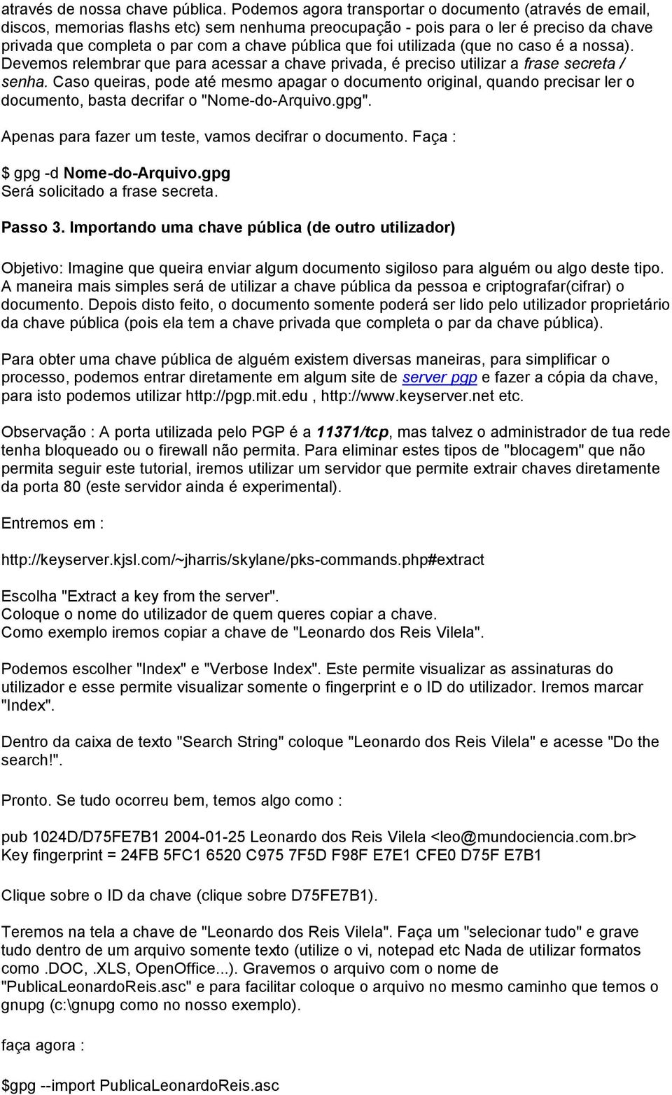 foi utilizada (que no caso é a nossa). Devemos relembrar que para acessar a chave privada, é preciso utilizar a frase secreta / senha.