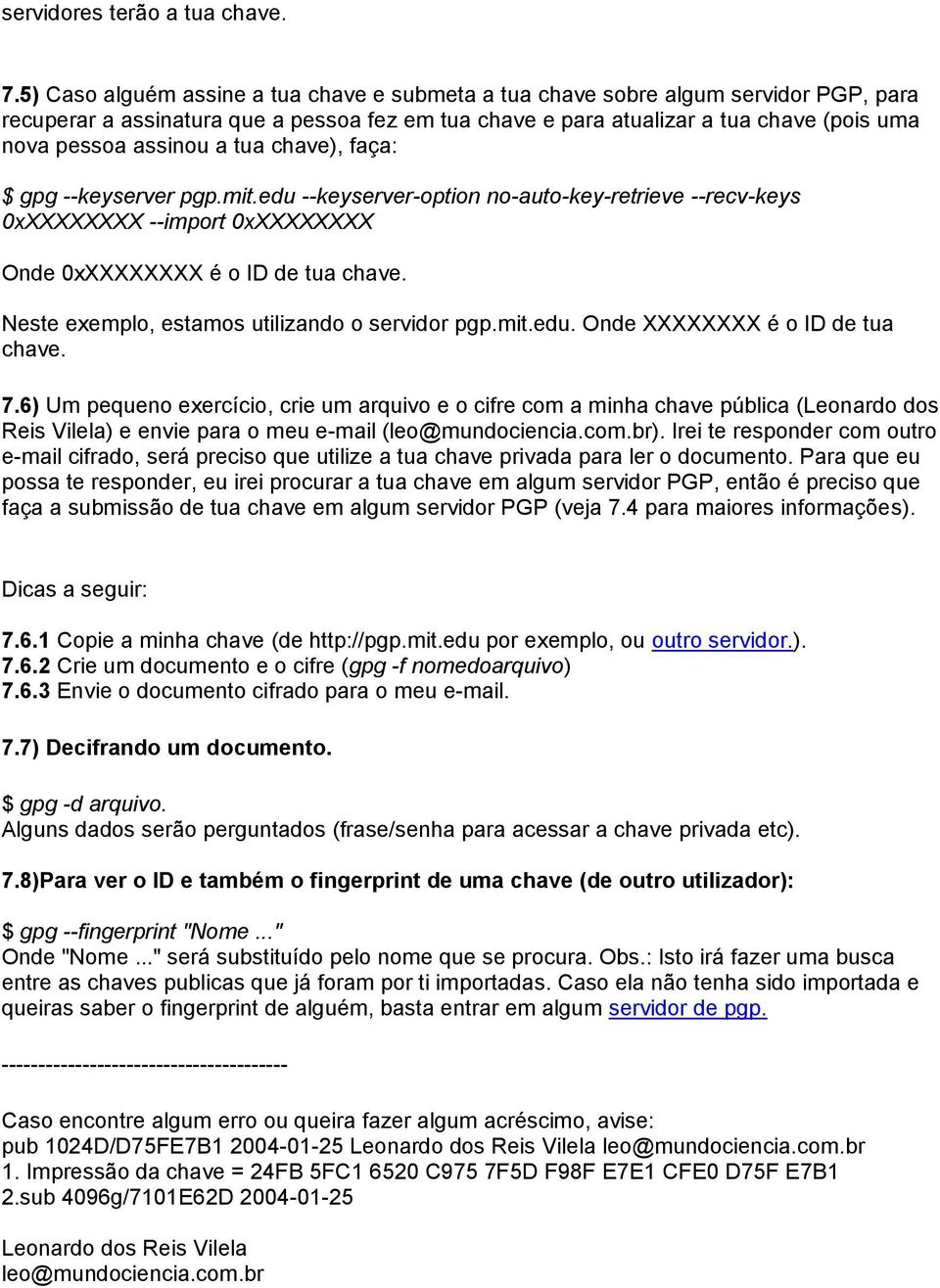 a tua chave), faça: $ gpg --keyserver pgp.mit.edu --keyserver-option no-auto-key-retrieve --recv-keys 0xXXXXXXXX --import 0xXXXXXXXX Onde 0xXXXXXXXX é o ID de tua chave.