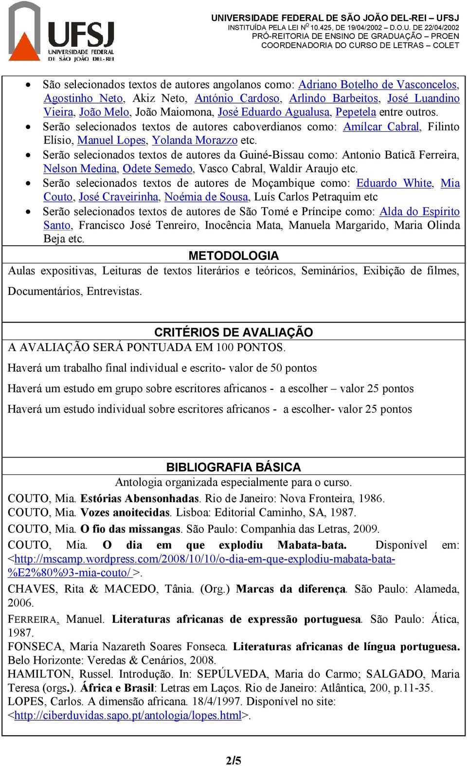 Serão selecionados textos de autores da Guiné-Bissau como: Antonio Baticã Ferreira, Nelson Medina, dete Semedo, Vasco Cabral, Waldir Araujo etc.