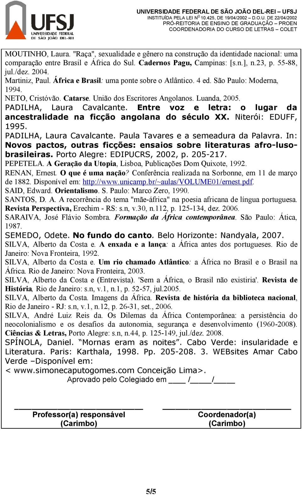 Entre voz e letra: o lugar da ancestralidade na ficção angolana do século XX. Niterói: EDUFF, 1995. PADILHA, Laura Cavalcante. Paula Tavares e a semeadura da Palavra.