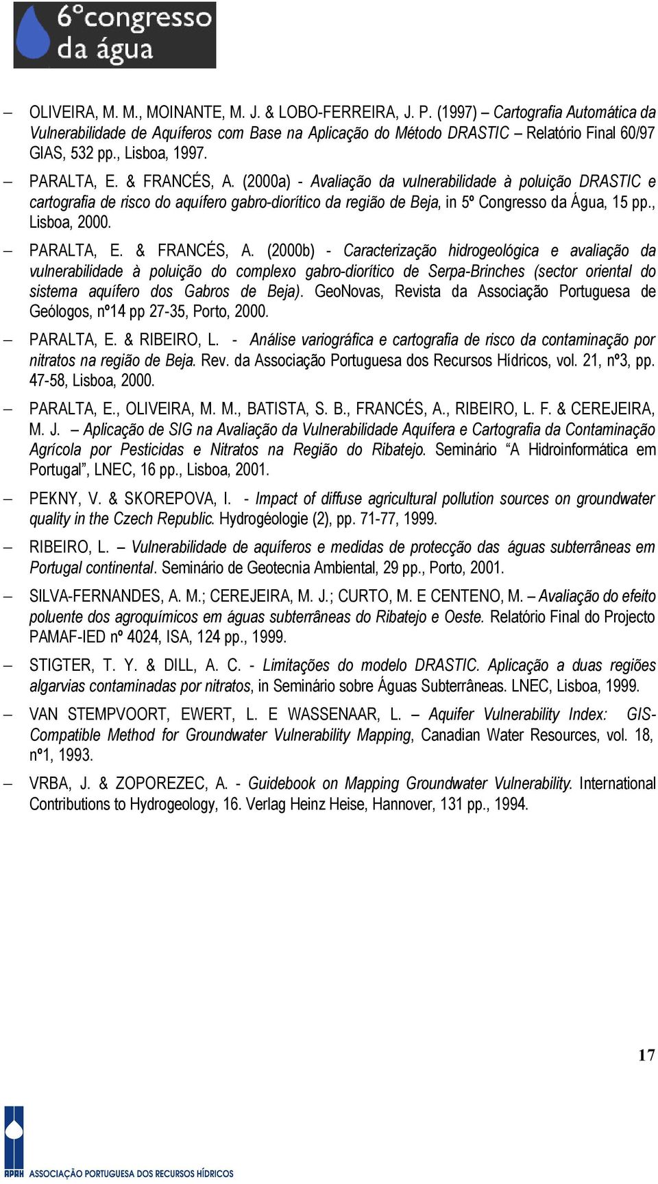 (2000a) - Avaliação da vulnerabilidade à poluição DRASTIC e cartografia de risco do aquífero gabro-diorítico da região de Beja, in 5º Congresso da Água, 15 pp., Lisboa, 2000. PARALTA, E. & FRANCÉS, A.