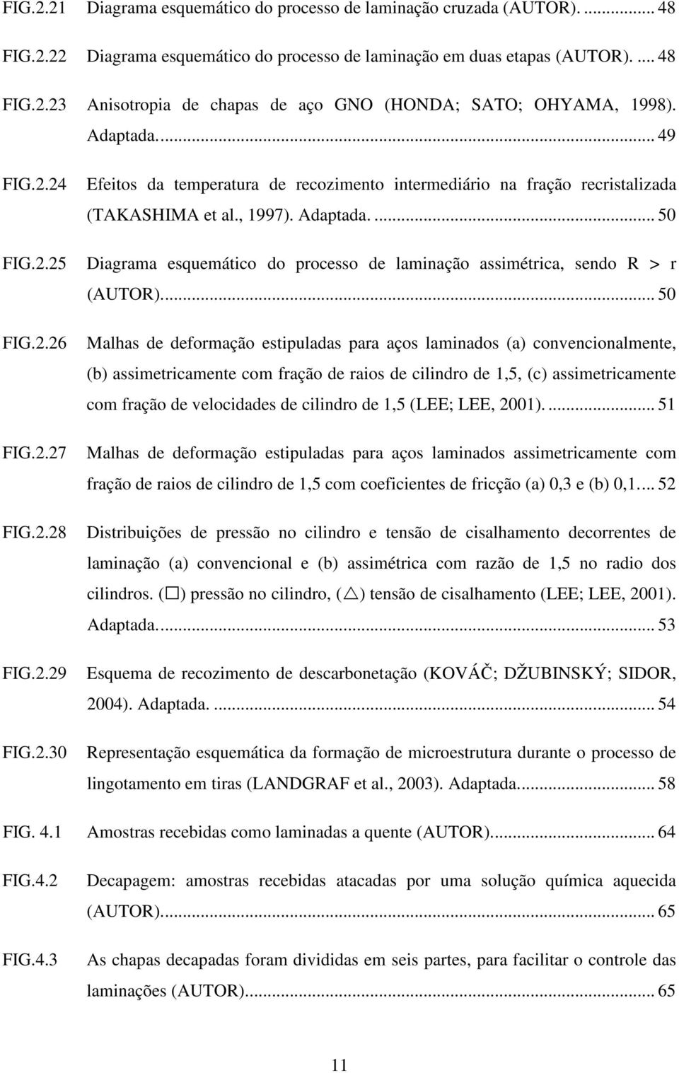 ... 50 Diagrama esquemático do processo de laminação assimétrica, sendo R > r (AUTOR).