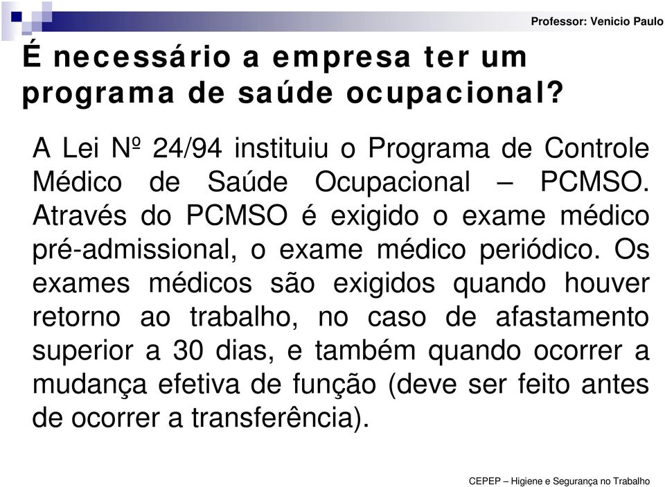 Através do PCMSO é exigido o exame médico pré-admissional, o exame médico periódico.